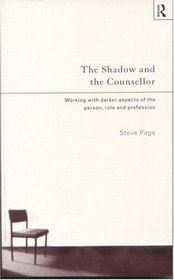 The Shadow and the Counsellor: Working with the Darker Aspects of the Person, the Role and the Profession