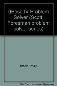 dBase IV Problem Solver (Scott, Foresman problem solver series)