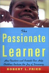 The Passionate Learner: How Teachers and Parents Can Help Children Reclaim the Joy of Discovery