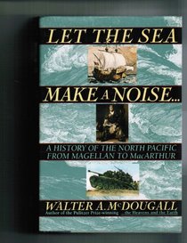 Let the Sea Make a Noise...: A History of the North Pacific from Magellan to Mac