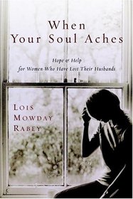 When Your Soul Aches: Hope and Help for Women Who Have Lost Their Husbands