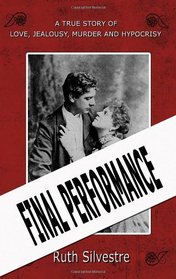 Final Performance: A True Story of Love, Jealousy, Murder and Hypocrisy