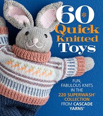 60 Quick Knitted Toys: Fun, Fabulous Knits in the 220 Superwash Collection from Cascade Yarns (60 Quick Knits Collection)