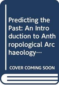 Predicting the Past: An Introduction to Anthropological Archaeology (Basic Anthropology Units)