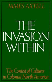 The Invasion Within: The Contest of Cultures in Colonial North America (The Cultural Origins of North America)