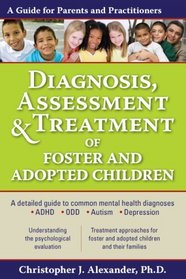 Diagnosis, Assessment, and Treatment of Foster and Adopted Children; A Guide for Parents and Practitioners