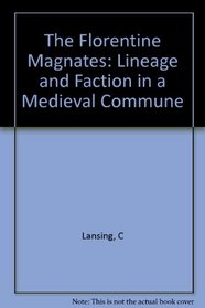 The Florentine Magnates: Lineage and Faction in a Medieval Commune