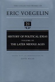 History of Political Ideas (Volume 3): The Later Middle Ages (Collected Works of Eric Voegelin, Volume 21)
