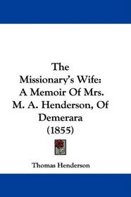 The Missionary's Wife: A Memoir Of Mrs. M. A. Henderson, Of Demerara (1855)