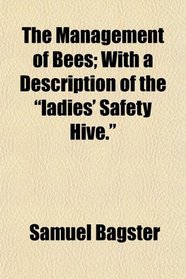 The Management of Bees; With a Description of the 