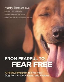 From Fearful to Fear Free: A Positive Program to Free Your Dog From Anxiety, Fears, and Phobias