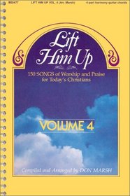 Lift Him Up 150 Song of Worship and Praise for Today's Christians, Vol. 4