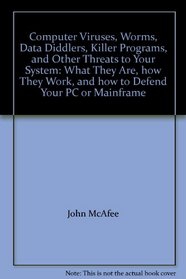 Computer Viruses, Worms, Data Diddlers, Killer Programs, and Other Threats to Your System: What They Are, how They Work, and how to Defend Your PC or Mainframe