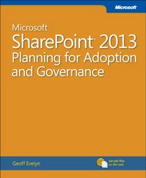 Microsoft SharePoint 2013: Planning for Adoption and Governance