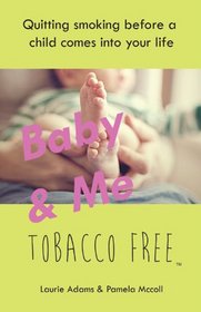 Baby and Me Tobacco Free: Quitting Smoking Before a Child Comes Into Your Life