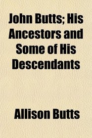 John Butts; His Ancestors and Some of His Descendants