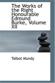 The Works of the Right Honourable Edmund Burke, Volume XII