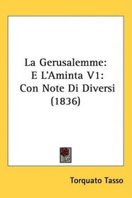 La Gerusalemme: E L'Aminta V1: Con Note Di Diversi (1836) (Italian Edition)