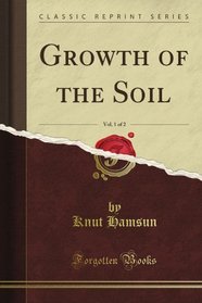 Growth of the Soil, Vol. 1 of 2 (Classic Reprint)