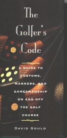 The Golfer's Code: A Guide to Customs, Manners, and Gamemanship On and Off the Golf Course