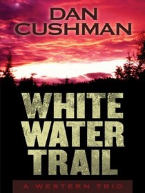 Five Star First Edition Westerns - White Water Trail: A Western Trio