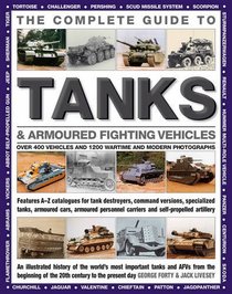 The Complete Guide To Tanks & Armored Fighting Vehicles: Over 400 vehicles and 1200 wartime and modern photographs
