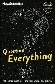 Question Everything: 132 Science Questions - And Their Unexpected Answers (New Scientist)