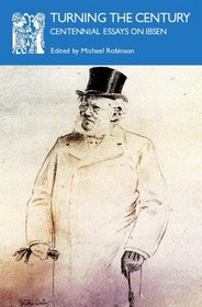 Turning the Century: Centennial Essays on Ibsen (Norvik Press Series A)