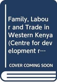 Family, Labour and Trade in Western Kenya (Centre for Development Research Publications)