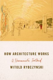 How Architecture Works: A Humanist's Toolkit