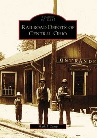 Railroad Depots of Central Ohio (Images of Rail: Ohio)