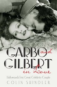 GARBO AND GILBERT IN LOVE: HOLLYWOOD\'S FIRST GREAT CELEBRITY COUPLE