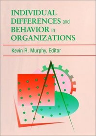 Individual Differences and Behavior in Organizations (J-B SIOP Frontiers Series)