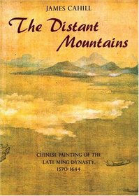 Distant Mountains : Chinese Painting Of The Late Ming Dynasty, 1570-1644 (History of Later Chinese Painting, 1279-1950)