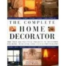 Complete Home Decorator, The - More Than 200 Practical Projects to Transform Your Home, with Over 1000 Colour Photographs