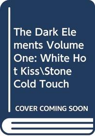 The Dark Elements, Vol 1: White Hot Kiss / Stone Cold Touch (Dark Elements, Bks 1-2)