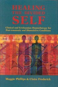 Healing the Divided Self: Clinical and Ericksonian Hypnotherapy for Post-Traumatic and Dissociative Conditions (Norton Professional Book)