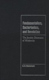 Fundamentalism, Sectarianism, and Revolution : The Jacobin Dimension of Modernity (Cambridge Cultural Social Studies)