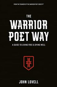 The Warrior Poet Way: A Guide to Living Free and Dying Well