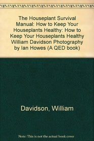 The Houseplant Survival Manual: How to Keep Your Houseplants Healthy William Davidson Photography by Ian Howes: How to Keep Your Houseplants Healthy (A QED Book)
