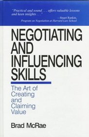 Negotiating and Influencing Skills : The Art of Creating and Claiming Value