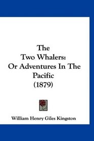 The Two Whalers: Or Adventures In The Pacific (1879)