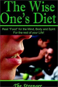 The Wise One's Diet: Real Food For The Mind, Body And Spirit