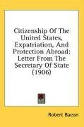 Citizenship Of The United States, Expatriation, And Protection Abroad: Letter From The Secretary Of State (1906)