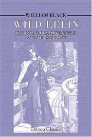Wild Eelin, Her Escapades, Adventures, & Bitter Sorrows