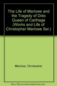 The Life of Marlowe and the Tragedy of Dido Queen of Carthage (Works and Life of Christopher Marlowe Ser.)