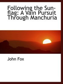 Following the Sun-flag: A Vain Pursuit Through Manchuria