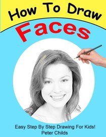 How To Draw Faces: Easy step by step guide for kids on drawing faces ( Portrait drawing, How to draw a face, Drawing a face) (Basic Drawing Hacks) (Volume 4)