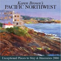 Karen Brown's Pacific Northwest: Exceptional Places to Stay & Itineraries 2006 (Karen Brown's Pacific Northwest Charming Inns & Itineraries)