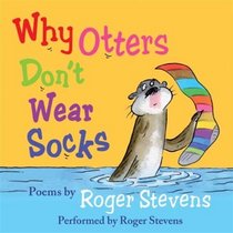 Why Otters Don't Wear Socks and Other Poems: The Very Best of Roger Stevens